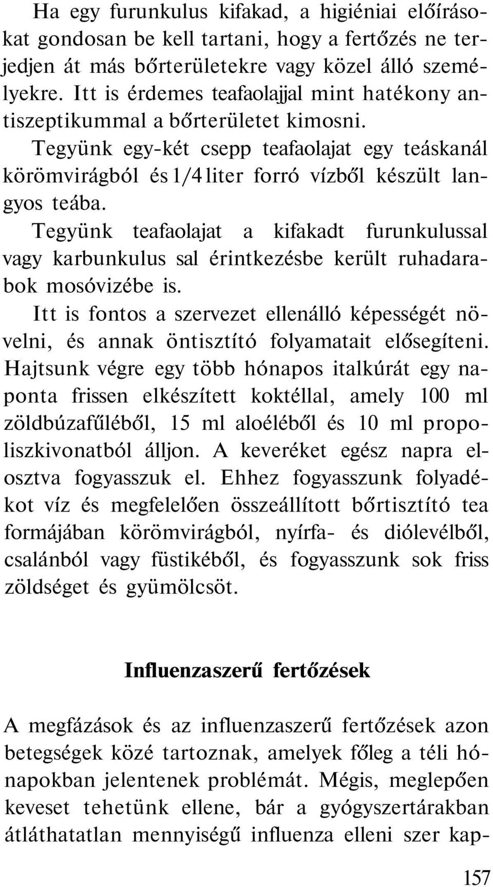 Tegyünk teafaolajat a kifakadt furunkulussal vagy karbunkulus sal érintkezésbe került ruhadarabok mosóvizébe is.