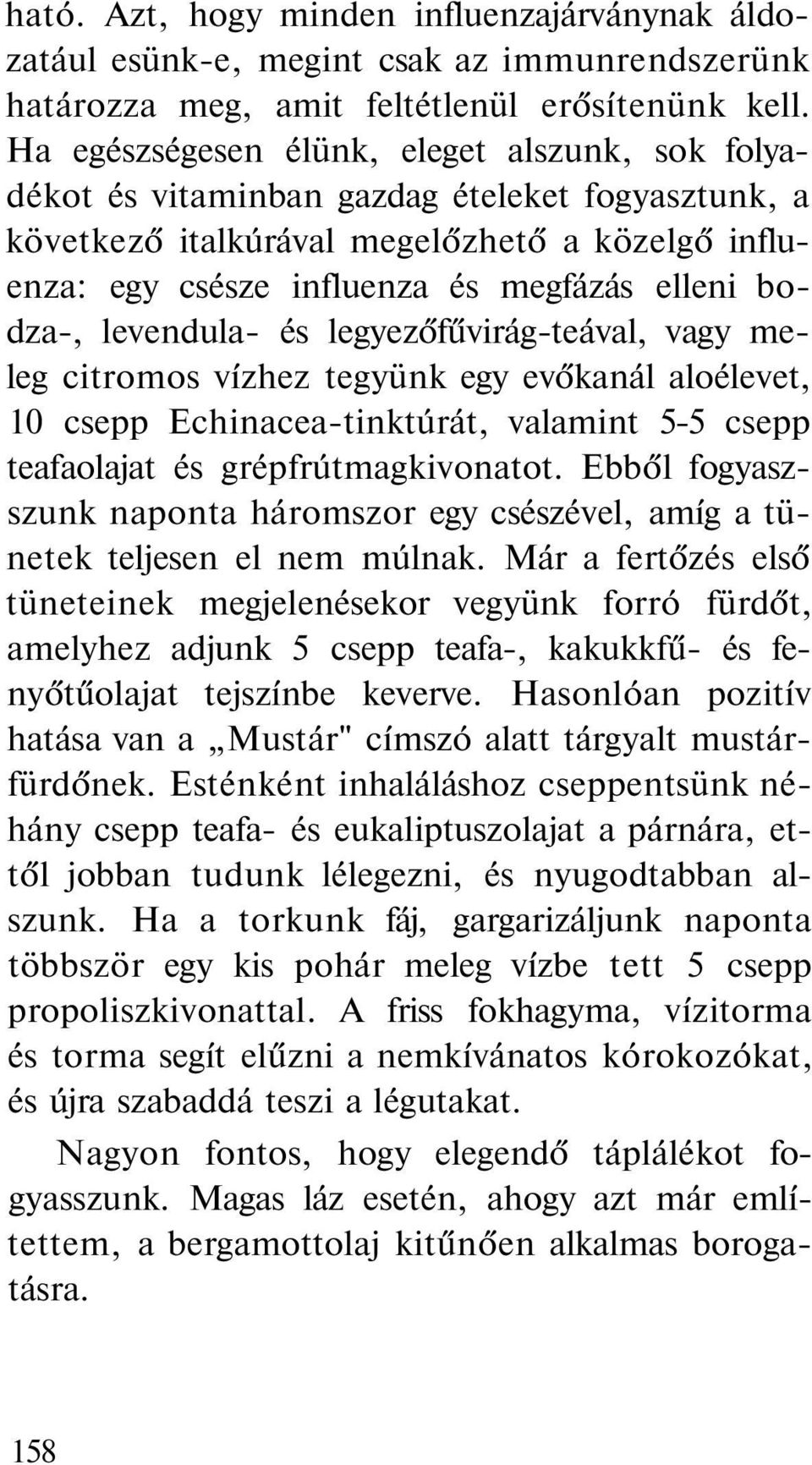 bodza-, levendula- és legyezőfűvirág-teával, vagy meleg citromos vízhez tegyünk egy evőkanál aloélevet, 10 csepp Echinacea-tinktúrát, valamint 5-5 csepp teafaolajat és grépfrútmagkivonatot.