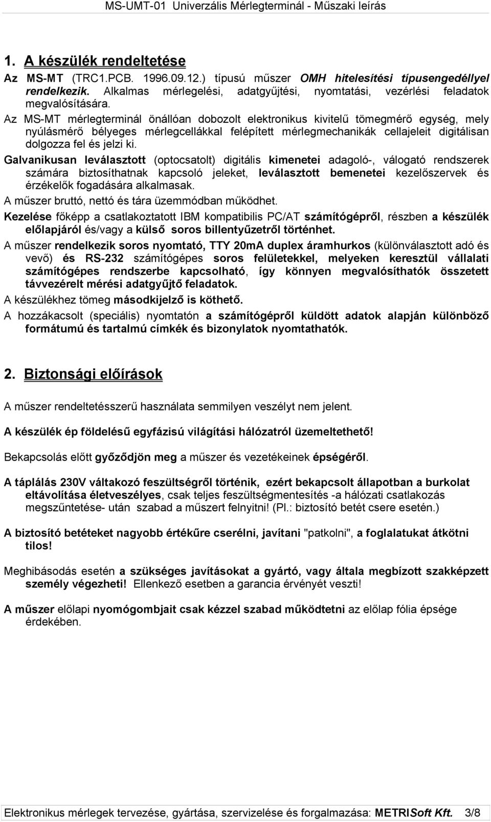 Az MS-MT mérlegterminál önállóan dobozolt elektronikus kivitelű tömegmérő egység, mely nyúlásmérő bélyeges mérlegcellákkal felépített mérlegmechanikák cellajeleit digitálisan dolgozza fel és jelzi ki.