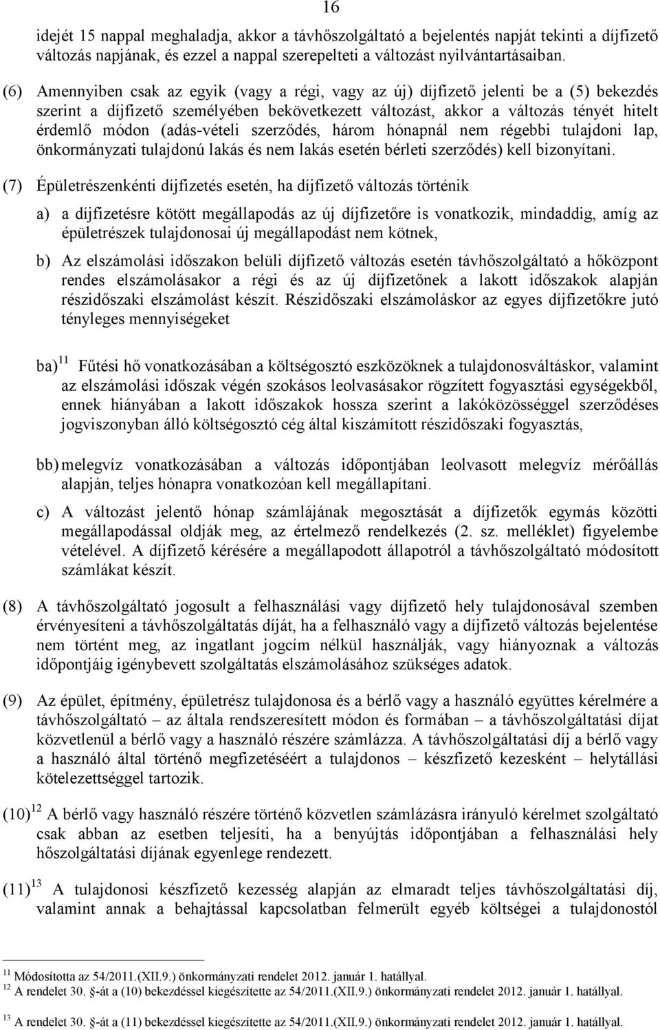 -vételi szerződés, három hónapnál nem régebbi tulajdoni lap, önkormányzati tulajdonú lakás és nem lakás esetén bérleti szerződés) kell bizonyítani.