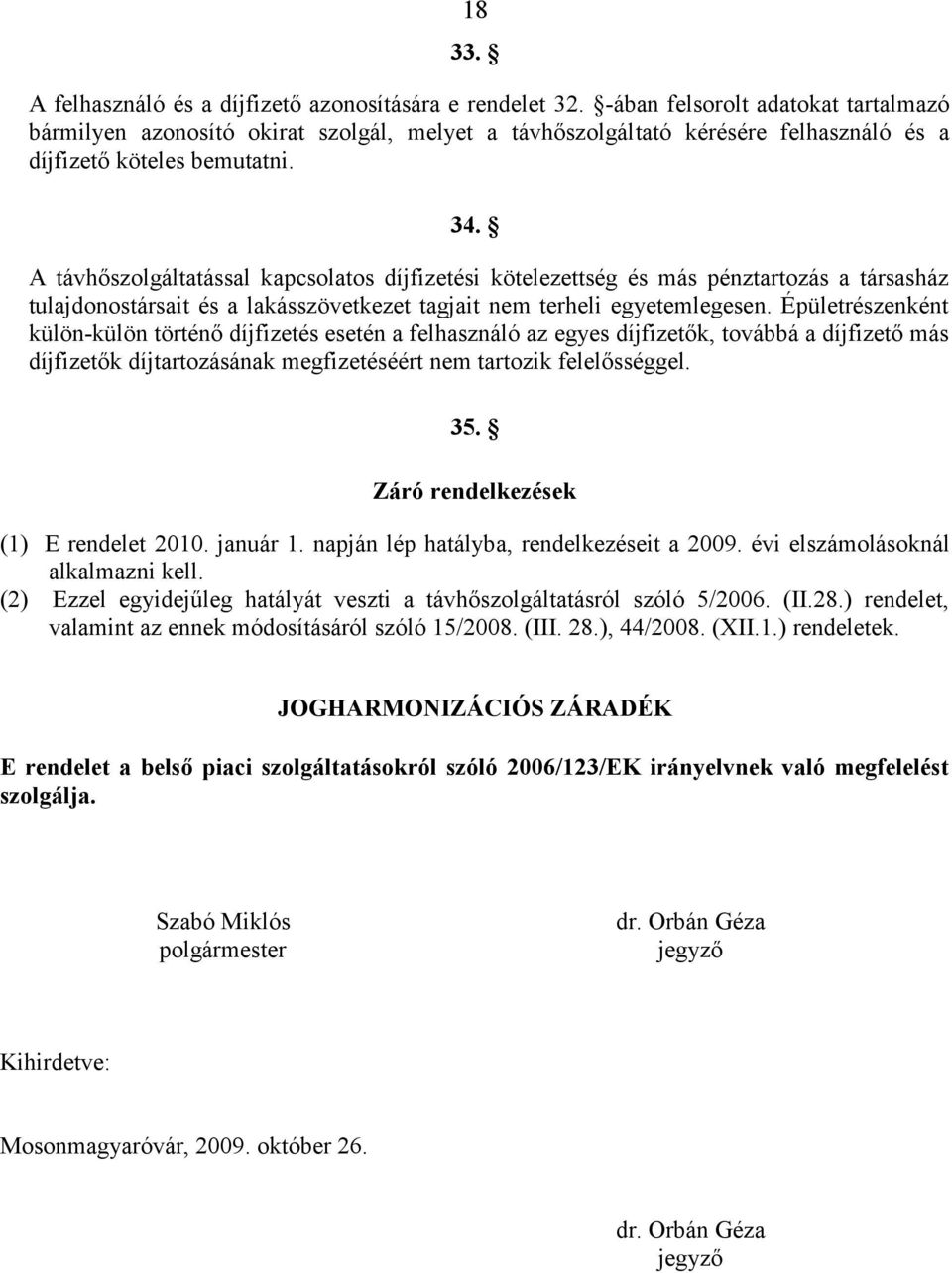 A távhőszolgáltatással kapcsolatos díjfizetési kötelezettség és más pénztartozás a társasház tulajdonostársait és a lakásszövetkezet tagjait nem terheli egyetemlegesen.