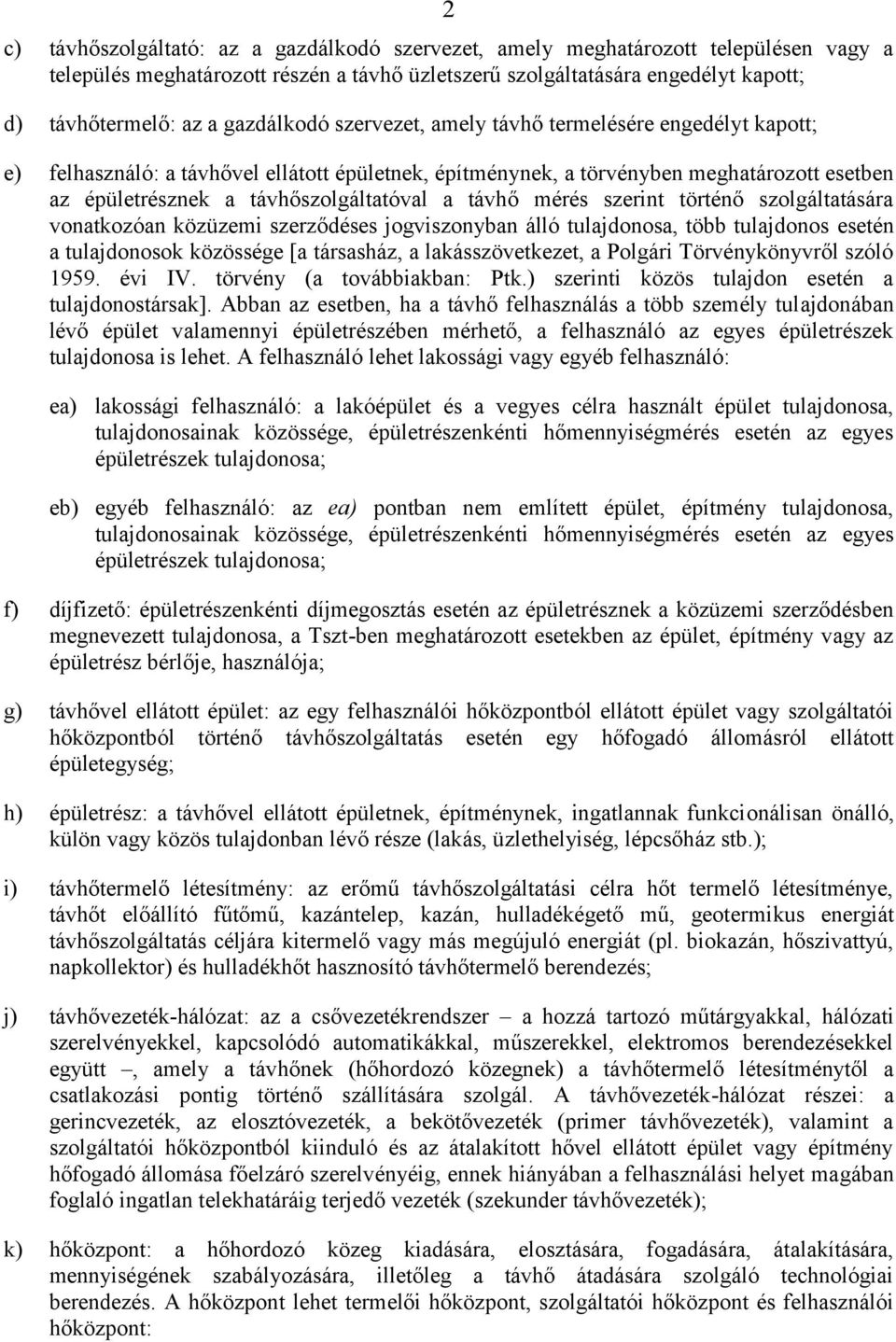 távhő mérés szerint történő szolgáltatására vonatkozóan közüzemi szerződéses jogviszonyban álló tulajdonosa, több tulajdonos esetén a tulajdonosok közössége [a társasház, a lakásszövetkezet, a