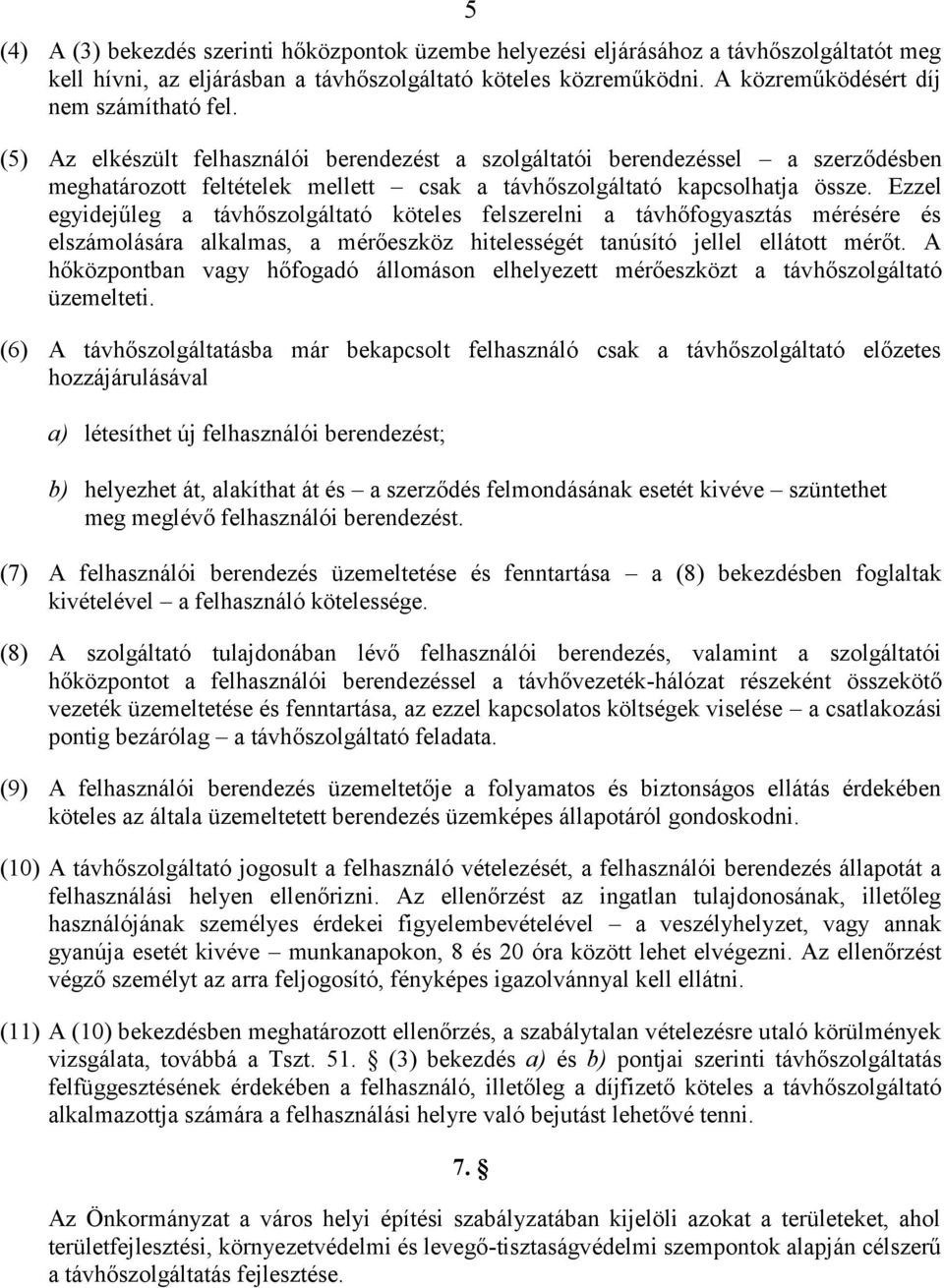 (5) Az elkészült felhasználói berendezést a szolgáltatói berendezéssel a szerződésben meghatározott feltételek mellett csak a távhőszolgáltató kapcsolhatja össze.