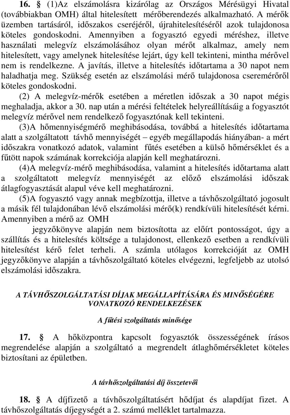 Amennyiben a fogyasztó egyedi méréshez, illetve használati melegvíz elszámolásához olyan mér t alkalmaz, amely nem hitelesített, vagy amelynek hitelesítése lejárt, úgy kell tekinteni, mintha mér vel