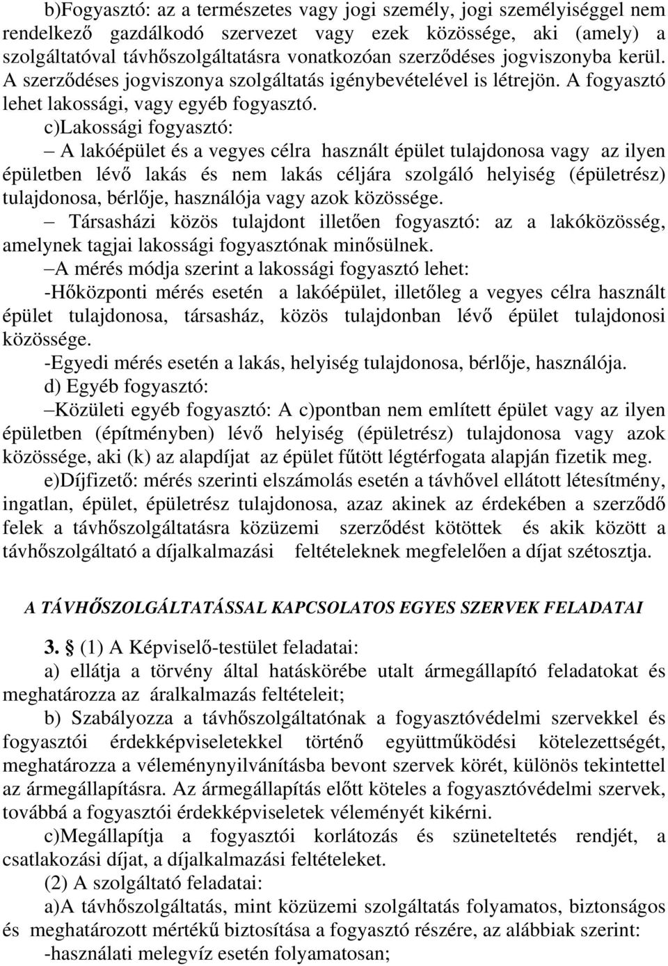 c)lakossági fogyasztó: A lakóépület és a vegyes célra használt épület tulajdonosa vagy az ilyen épületben lév lakás és nem lakás céljára szolgáló helyiség (épületrész) tulajdonosa, bérl je,