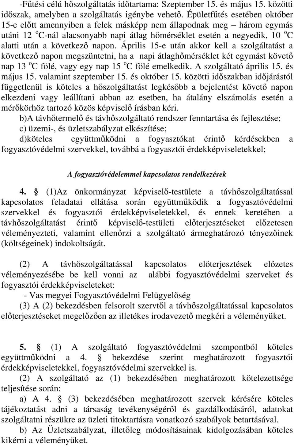 napon. Április 15-e után akkor kell a szolgáltatást a következ napon megszüntetni, ha a napi átlagh mérséklet két egymást követ nap 13 o C fölé, vagy egy nap 15 o C fölé emelkedik.
