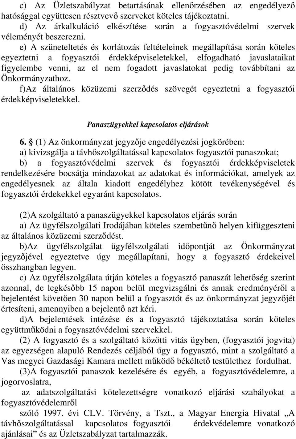 e) A szüneteltetés és korlátozás feltételeinek megállapítása során köteles egyeztetni a fogyasztói érdekképviseletekkel, elfogadható javaslataikat figyelembe venni, az el nem fogadott javaslatokat