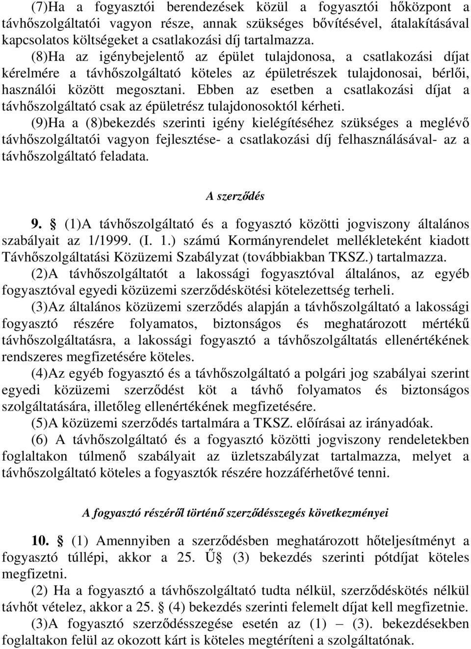 Ebben az esetben a csatlakozási díjat a távh szolgáltató csak az épületrész tulajdonosoktól kérheti.