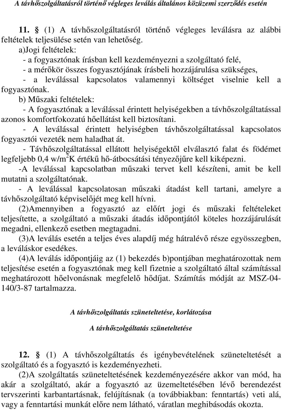 viselnie kell a fogyasztónak. b) M szaki feltételek: - A fogyasztónak a leválással érintett helyiségekben a távh szolgáltatással azonos komfortfokozatú h ellátást kell biztosítani.