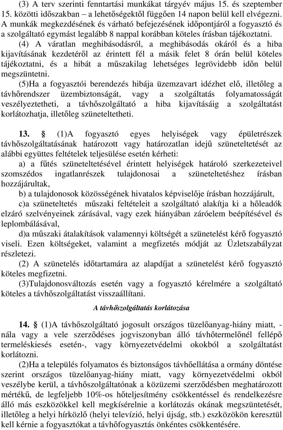 (4) A váratlan meghibásodásról, a meghibásodás okáról és a hiba kijavításának kezdetér l az érintett fél a másik felet 8 órán belül köteles tájékoztatni, és a hibát a m szakilag lehetséges