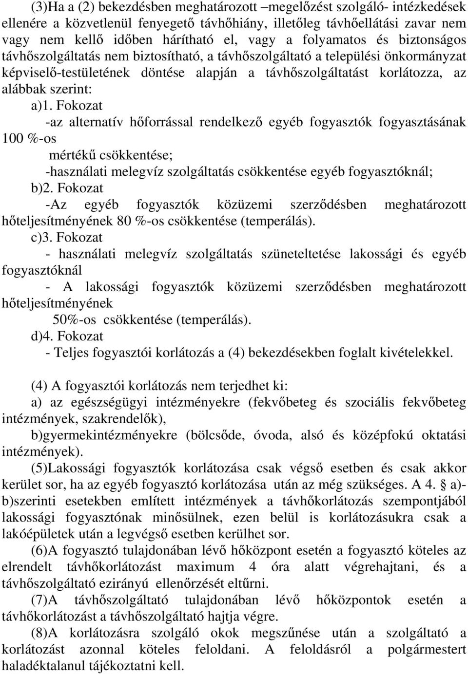 a)1. Fokozat -az alternatív h forrással rendelkez egyéb fogyasztók fogyasztásának 100 %-os mérték csökkentése; -használati melegvíz szolgáltatás csökkentése egyéb fogyasztóknál; b)2.
