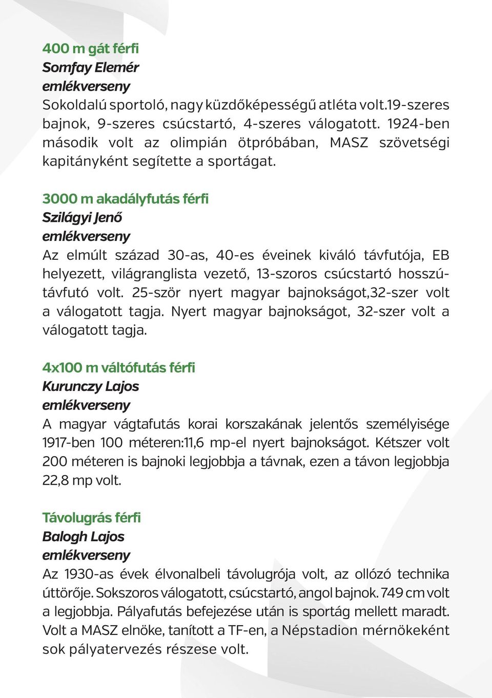 3000 m akadályfutás férfi Szilágyi Jenő Az elmúlt század 30-as, 40-es éveinek kiváló távfutója, EB helyezett, világranglista vezető, 13-szoros csúcstartó hosszútávfutó volt.