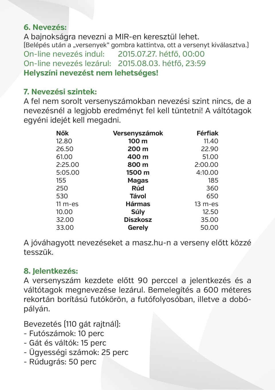 Nevezési szintek: A fel nem sorolt versenyszámokban nevezési szint nincs, de a nevezésnél a legjobb eredményt fel kell tüntetni! A váltótagok egyéni idejét kell megadni. Nők 12.80 26.50 61.00 2:25.