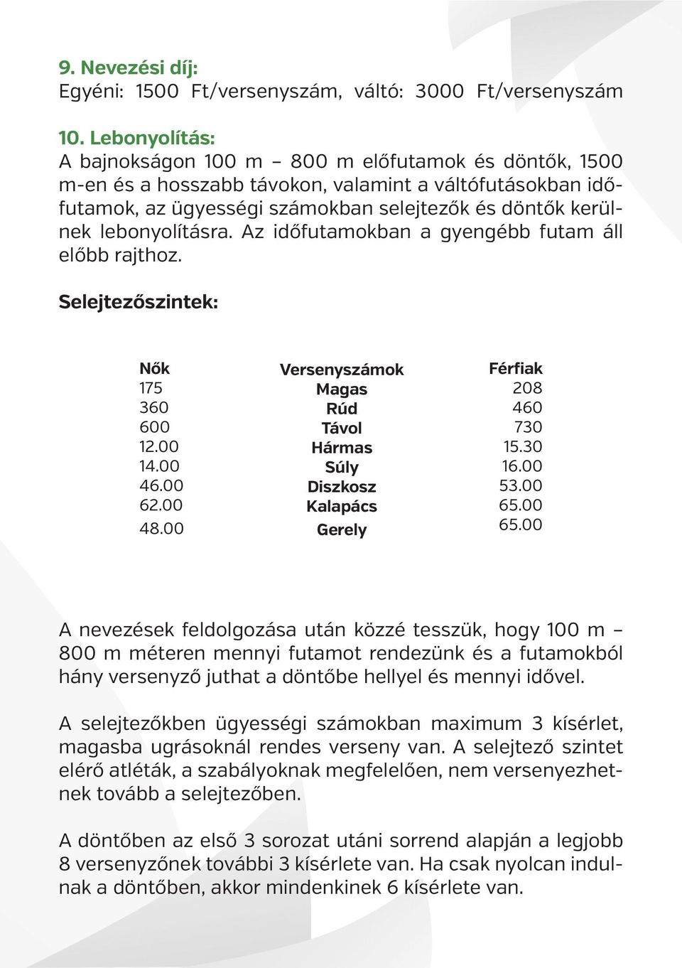 Az okban a gyengébb futam áll előbb rajthoz. Selejtezőszintek: Nők 175 360 600 12.00 14.00 46.00 62.00 48.00 Versenyszámok Magas Rúd Távol Hármas Súly Diszkosz Kalapács Gerely Férfiak 208 460 730 15.