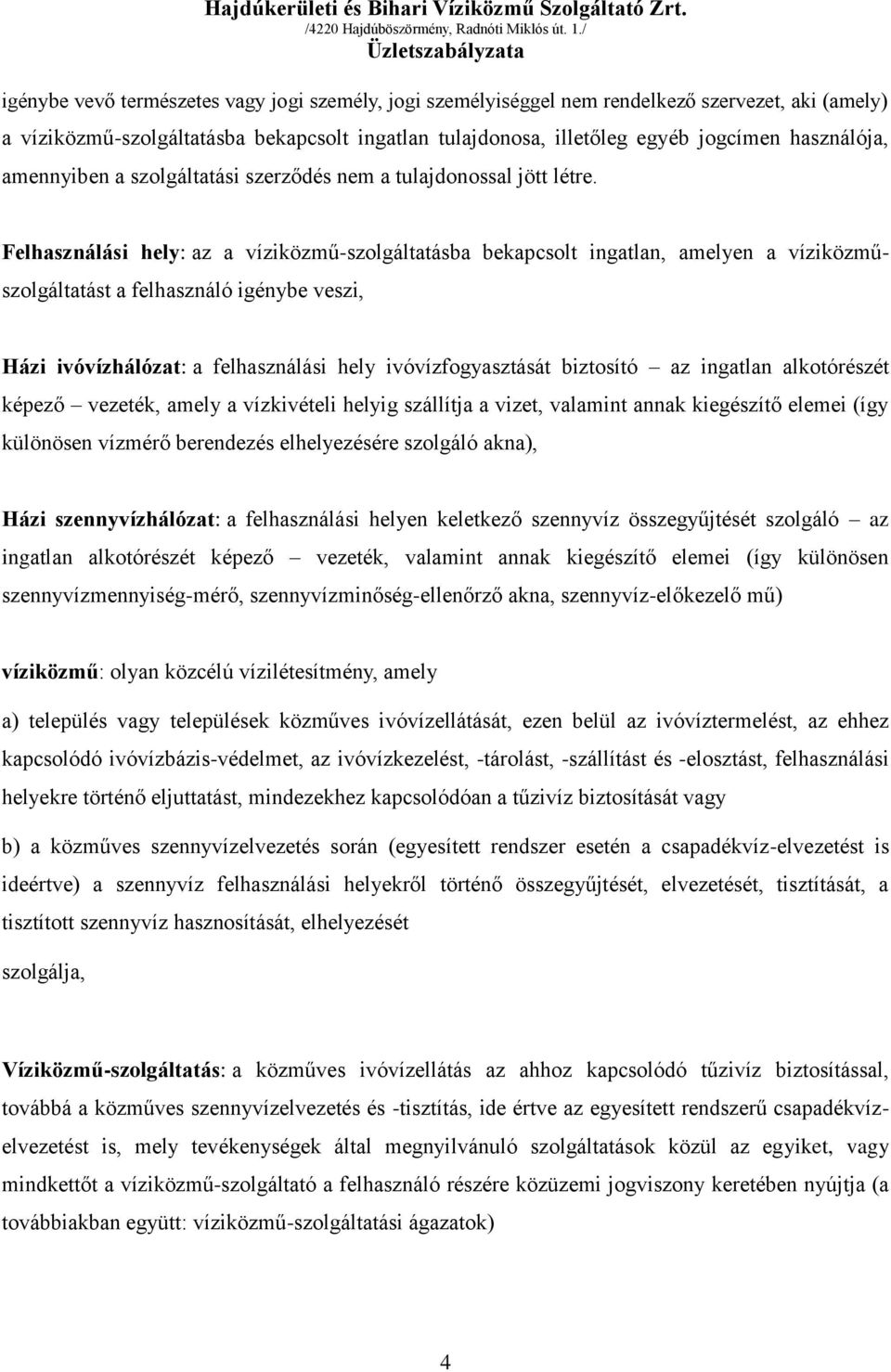 Felhasználási hely: az a víziközmű-szolgáltatásba bekapcsolt ingatlan, amelyen a víziközműszolgáltatást a felhasználó igénybe veszi, Házi ivóvízhálózat: a felhasználási hely ivóvízfogyasztását