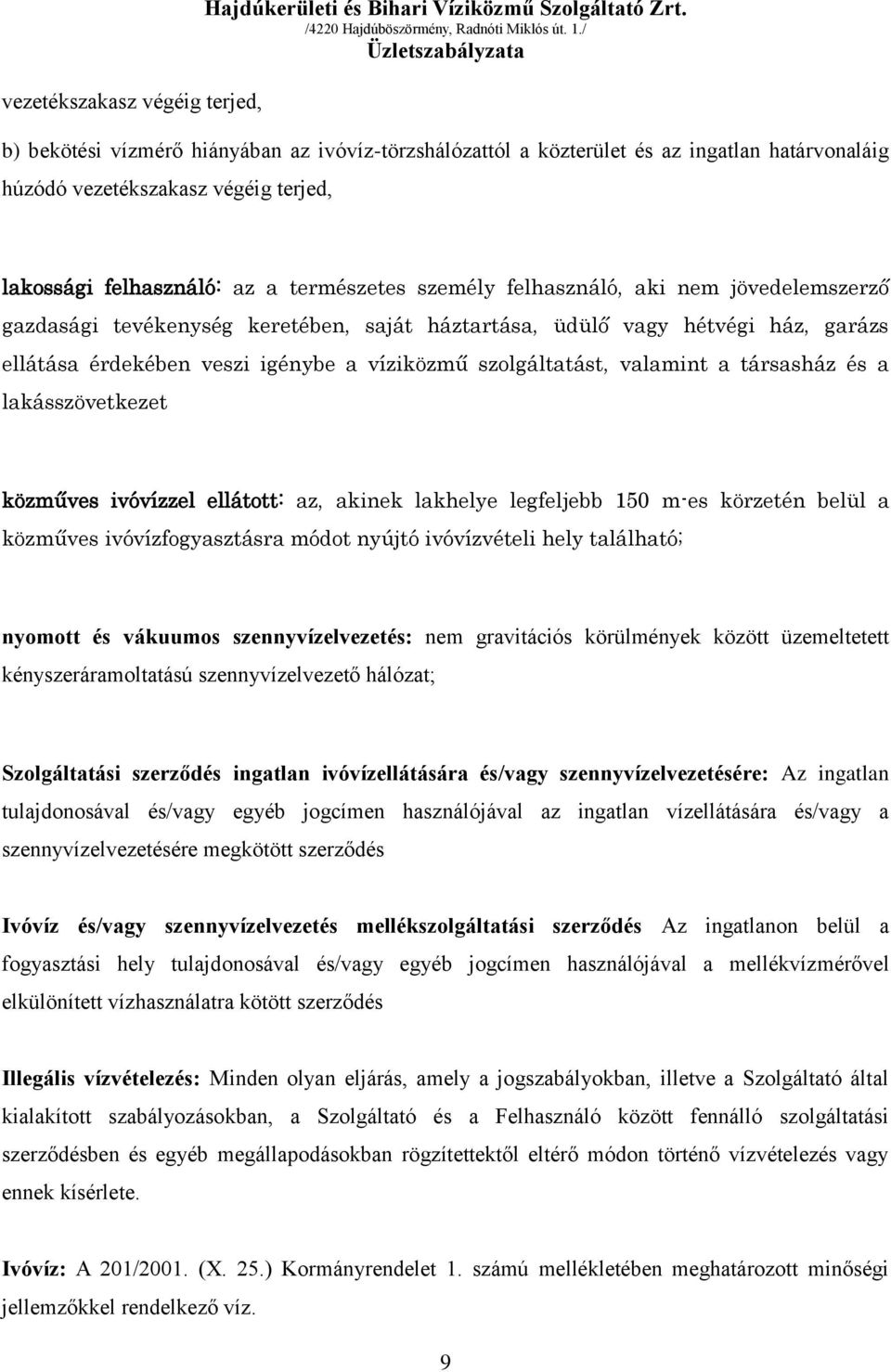 nem jövedelemszerző gazdasági tevékenység keretében, saját háztartása, üdülő vagy hétvégi ház, garázs ellátása érdekében veszi igénybe a víziközmű szolgáltatást, valamint a társasház és a