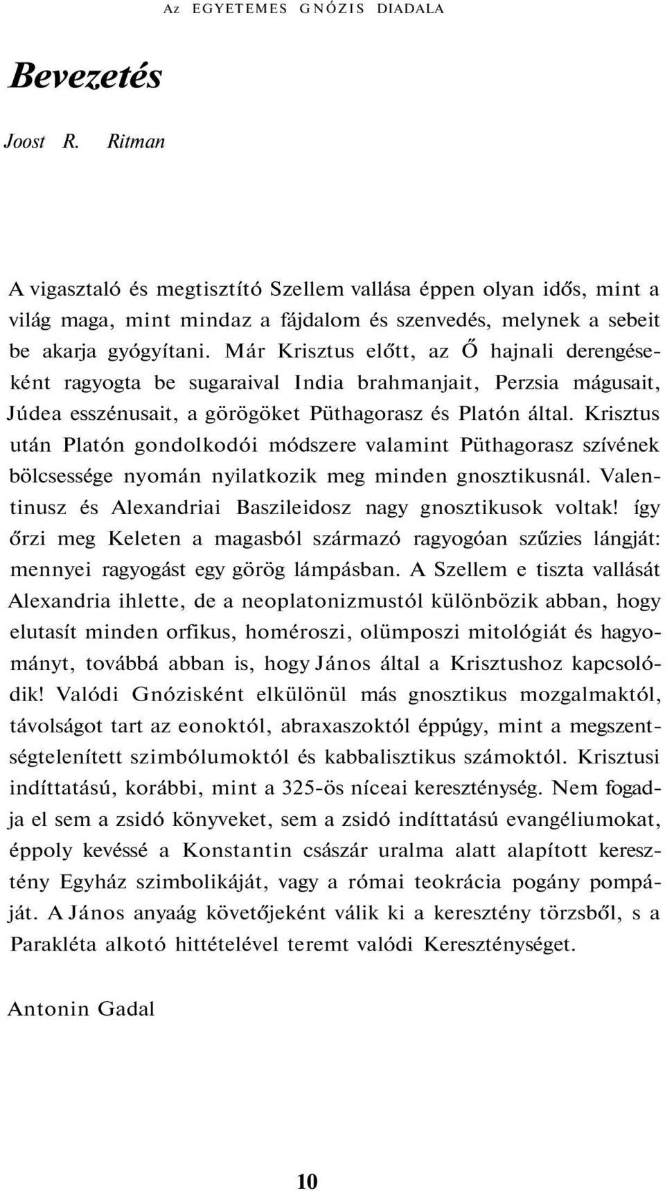 Már Krisztus előtt, az Ő hajnali derengéseként ragyogta be sugaraival India brahmanjait, Perzsia mágusait, Júdea esszénusait, a görögöket Püthagorasz és Platón által.