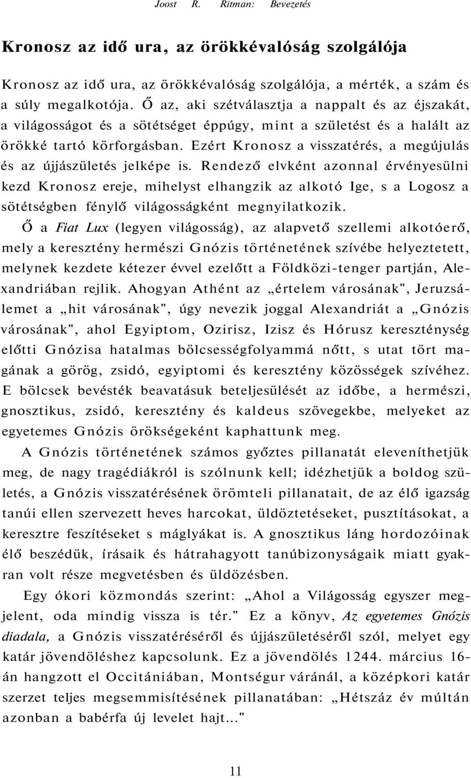 Ezért Kronosz a visszatérés, a megújulás és az újjászületés jelképe is.