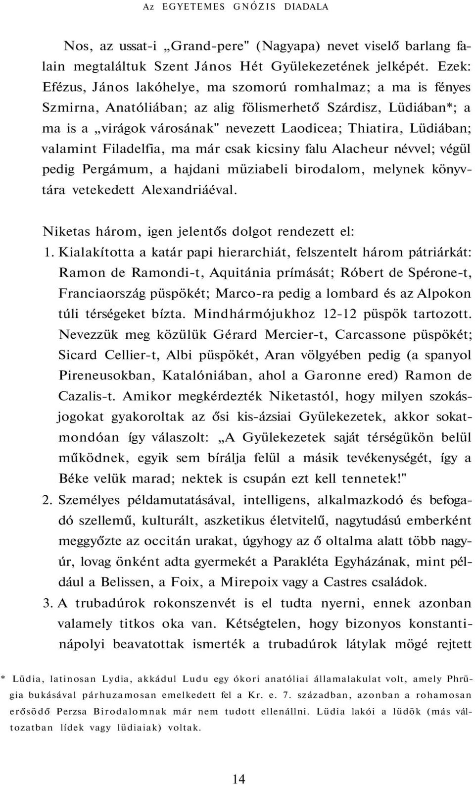 valamint Filadelfia, ma már csak kicsiny falu Alacheur névvel; végül pedig Pergámum, a hajdani müziabeli birodalom, melynek könyvtára vetekedett Alexandriáéval.