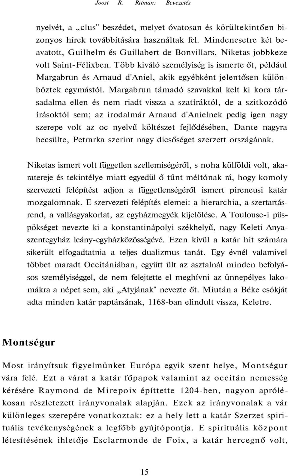 Több kiváló személyiség is ismerte őt, például Margabrun és Arnaud d'aniel, akik egyébként jelentősen különböztek egymástól.