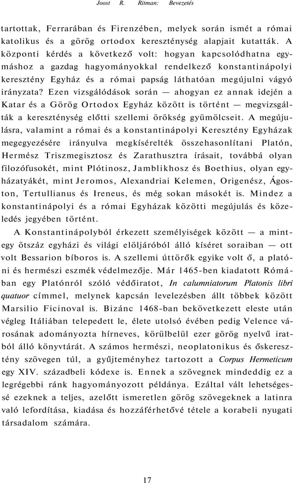 Ezen vizsgálódások során ahogyan ez annak idején a Katar és a Görög Ortodox Egyház között is történt megvizsgálták a kereszténység előtti szellemi örökség gyümölcseit.