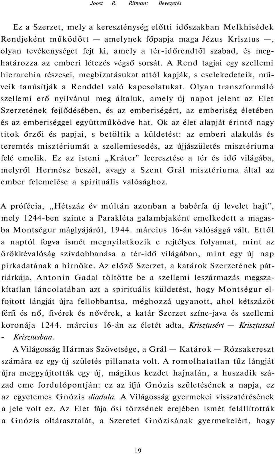 szabad, és meghatározza az emberi létezés végső sorsát. A Rend tagjai egy szellemi hierarchia részesei, megbízatásukat attól kapják, s cselekedeteik, műveik tanúsítják a Renddel való kapcsolatukat.