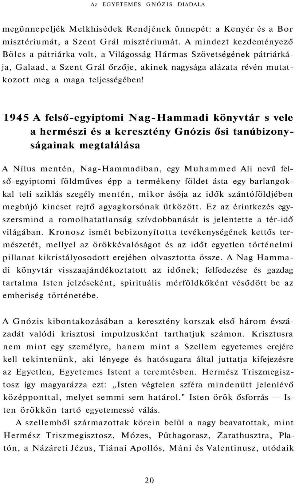 1945 A felső-egyiptomi Nag-Hammadi könyvtár s vele a hermészi és a keresztény Gnózis ősi tanúbizonyságainak megtalálása A Nílus mentén, Nag-Hammadiban, egy Muhammed Ali nevű felső-egyiptomi földműves