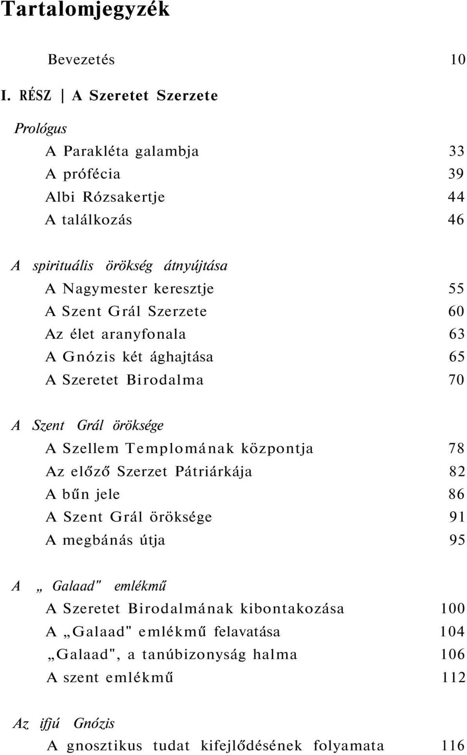 55 A Szent Grál Szerzete 60 Az élet aranyfonala 63 A Gnózis két ághajtása 65 A Szeretet Birodalma 70 A Szent Grál öröksége A Szellem Templomának központja 78 Az