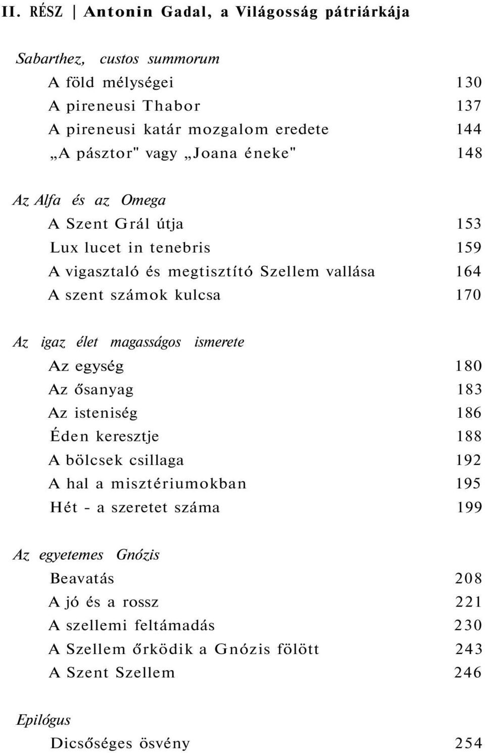 igaz élet magasságos ismerete Az egység 180 Az ősanyag 183 Az isteniség 186 Éden keresztje 188 A bölcsek csillaga 192 A hal a misztériumokban 195 Hét - a szeretet száma