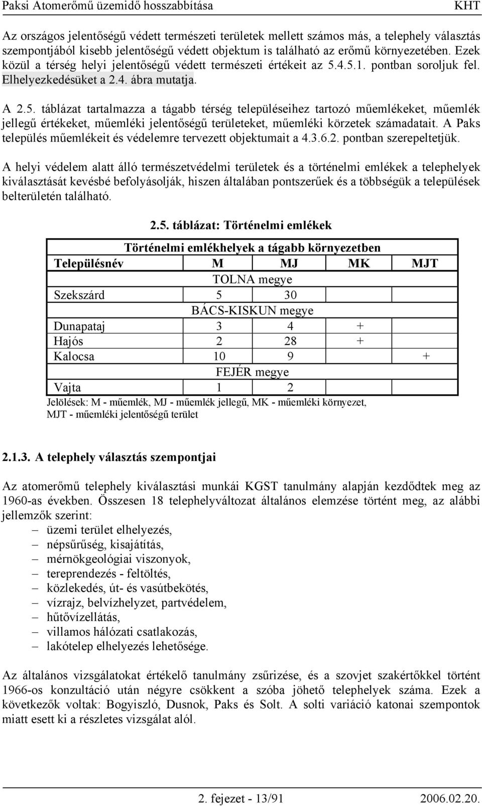 4.5.1. pontban soroljuk fel. Elhelyezkedésüket a 2.4. ábra mutatja. A 2.5. táblázat tartalmazza a tágabb térség településeihez tartozó műemlékeket, műemlék jellegű értékeket, műemléki jelentőségű területeket, műemléki körzetek számadatait.