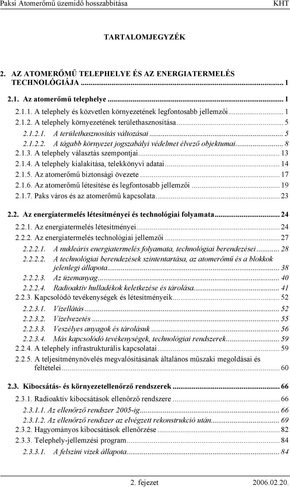 A telephely kialakítása, telekkönyvi adatai... 14 2.1.5. Az atomerőmű biztonsági övezete... 17 2.1.6. Az atomerőmű létesítése és legfontosabb jellemzői... 19 2.1.7. Paks város és az atomerőmű kapcsolata.