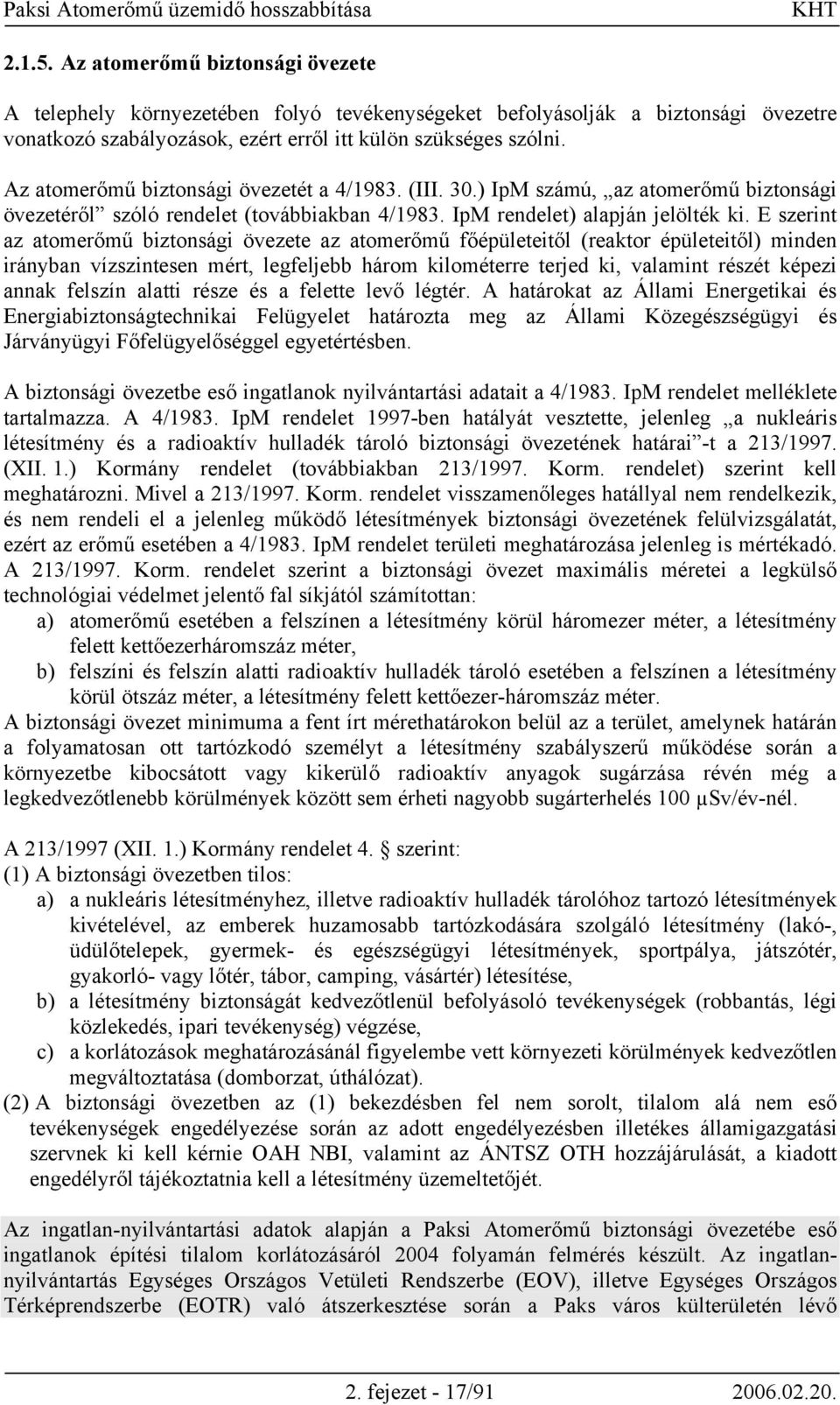 E szerint az atomerőmű biztonsági övezete az atomerőmű főépületeitől (reaktor épületeitől) minden irányban vízszintesen mért, legfeljebb három kilométerre terjed ki, valamint részét képezi annak