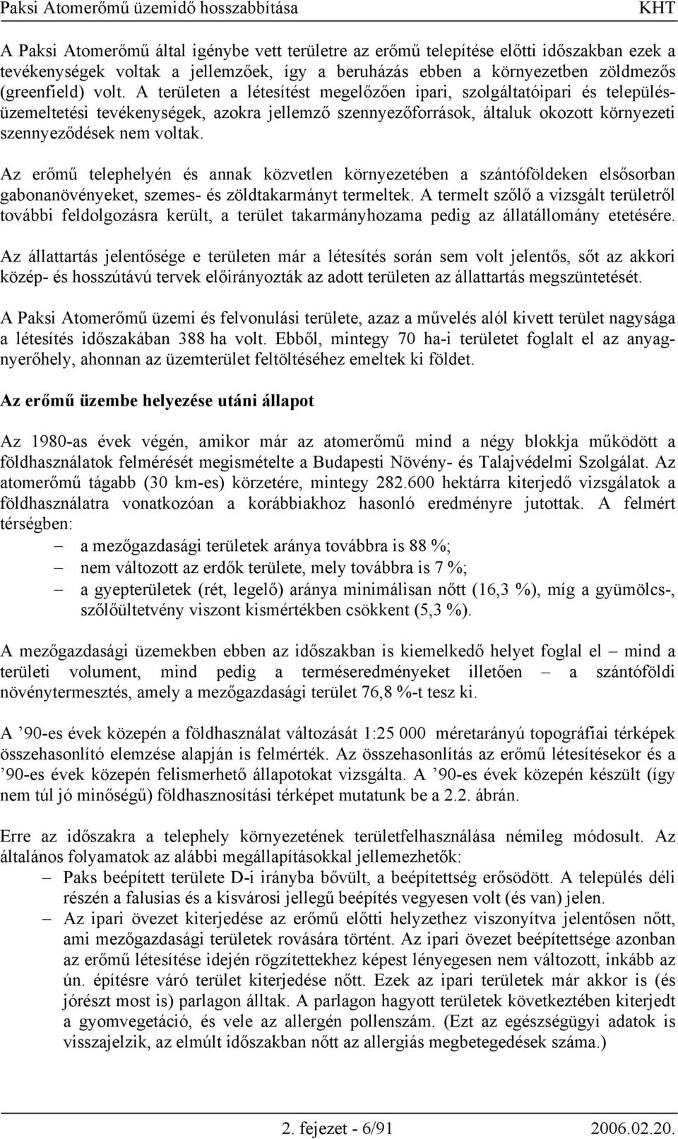 Az erőmű telephelyén és annak közvetlen környezetében a szántóföldeken elsősorban gabonanövényeket, szemes- és zöldtakarmányt termeltek.