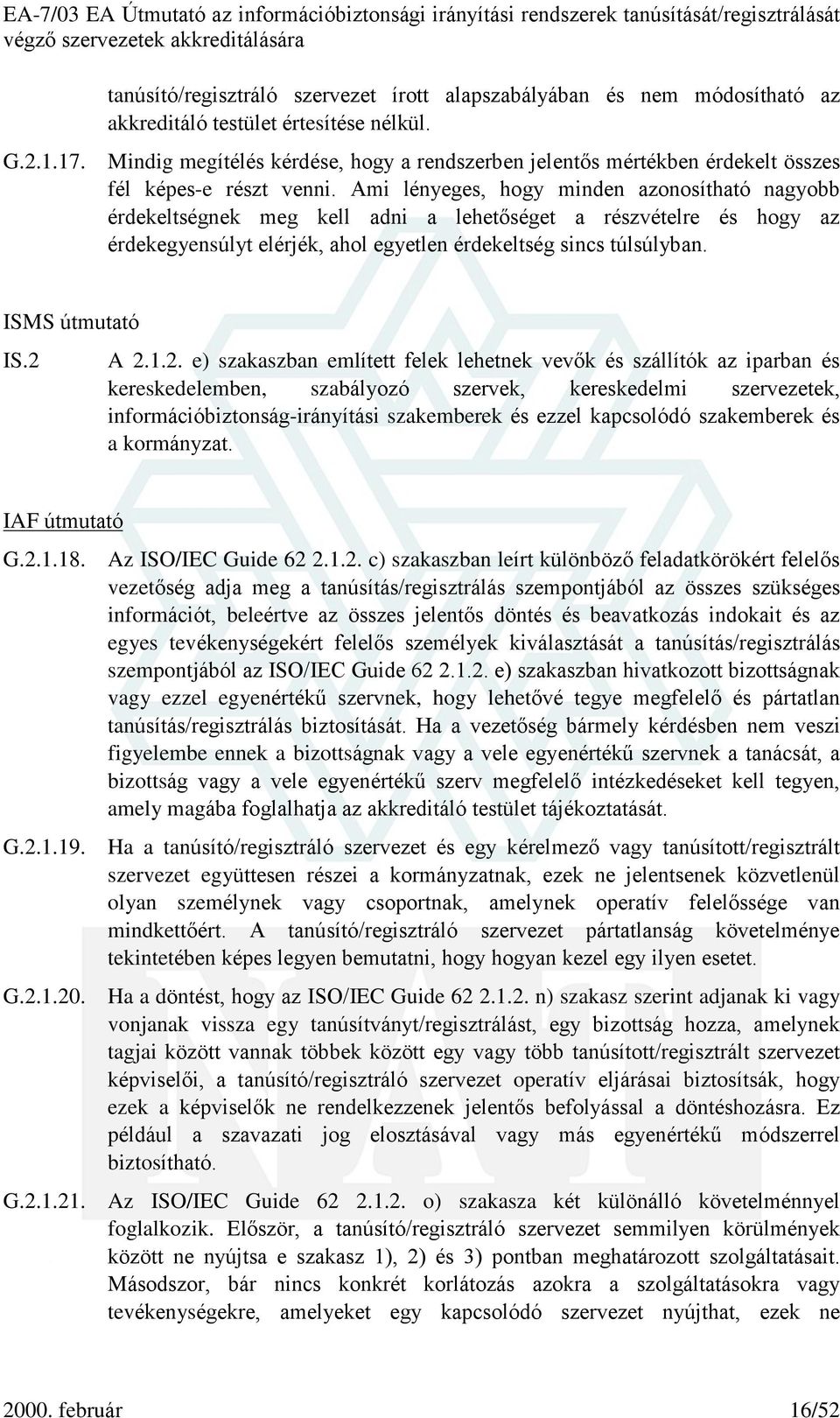 Ami lényeges, hogy minden azonosítható nagyobb érdekeltségnek meg kell adni a lehetõséget a részvételre és hogy az érdekegyensúlyt elérjék, ahol egyetlen érdekeltség sincs túlsúlyban.