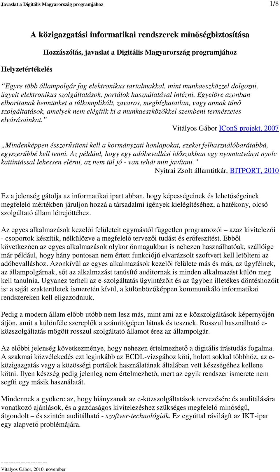 Egyelre azonban elborítanak bennünket a túlkomplikált, zavaros, megbízhatatlan, vagy annak tn szolgáltatások, amelyek nem elégítik ki a munkaeszközökkel szembeni természetes elvárásainkat.