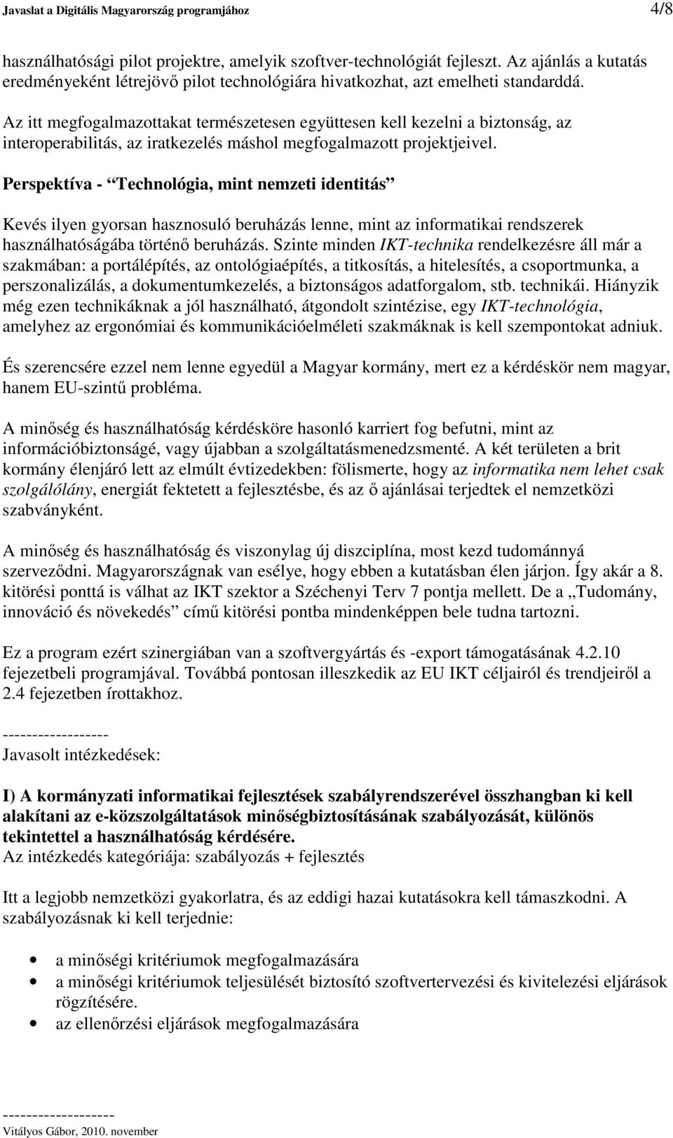 Az itt megfogalmazottakat természetesen együttesen kell kezelni a biztonság, az interoperabilitás, az iratkezelés máshol megfogalmazott projektjeivel.