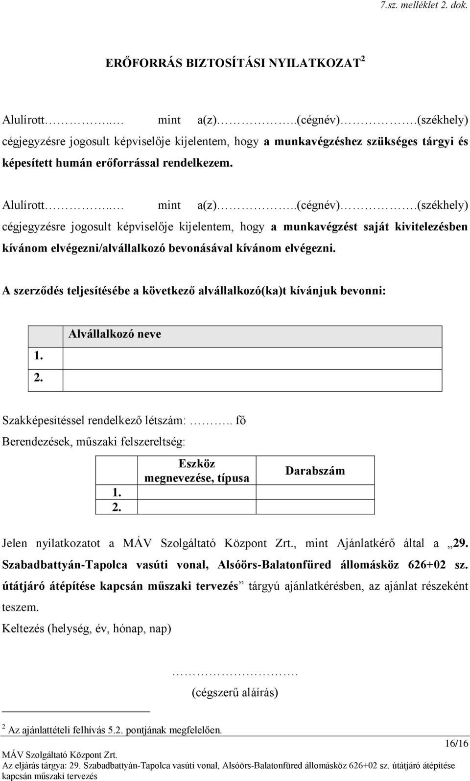 (székhely) cégjegyzésre jogosult képviselője kijelentem, hogy a munkavégzést saját kivitelezésben kívánom elvégezni/alvállalkozó bevonásával kívánom elvégezni.