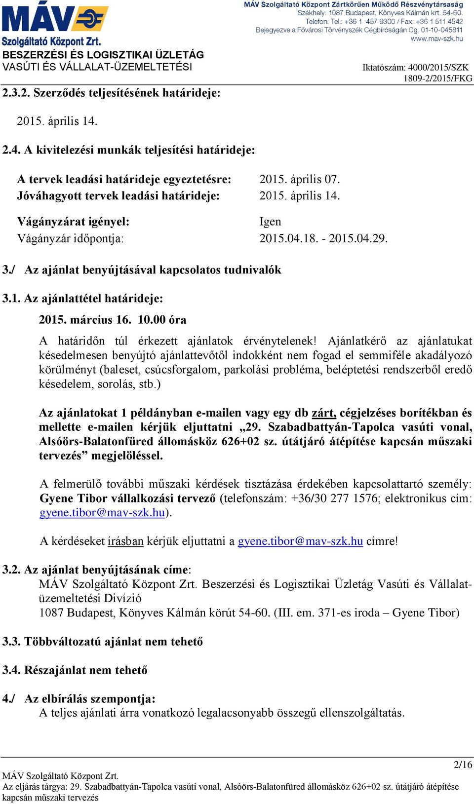 Jóváhagyott tervek leadási határideje: 2015. április 14. Vágányzárat igényel: Igen Vágányzár időpontja: 2015.04.18. - 2015.04.29. 3./ Az ajánlat benyújtásával kapcsolatos tudnivalók 3.1. Az ajánlattétel határideje: 2015.