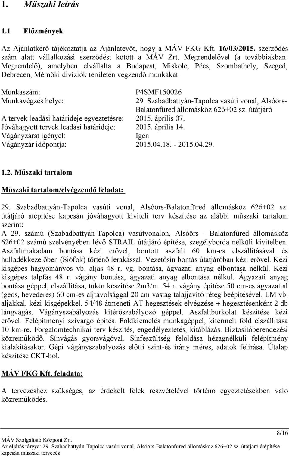 Munkaszám: P4SMF150026 Munkavégzés helye: 29. Szabadbattyán-Tapolca vasúti vonal, Alsóörs- Balatonfüred állomásköz 626+02 sz. útátjáró A tervek leadási határideje egyeztetésre: 2015. április 07.