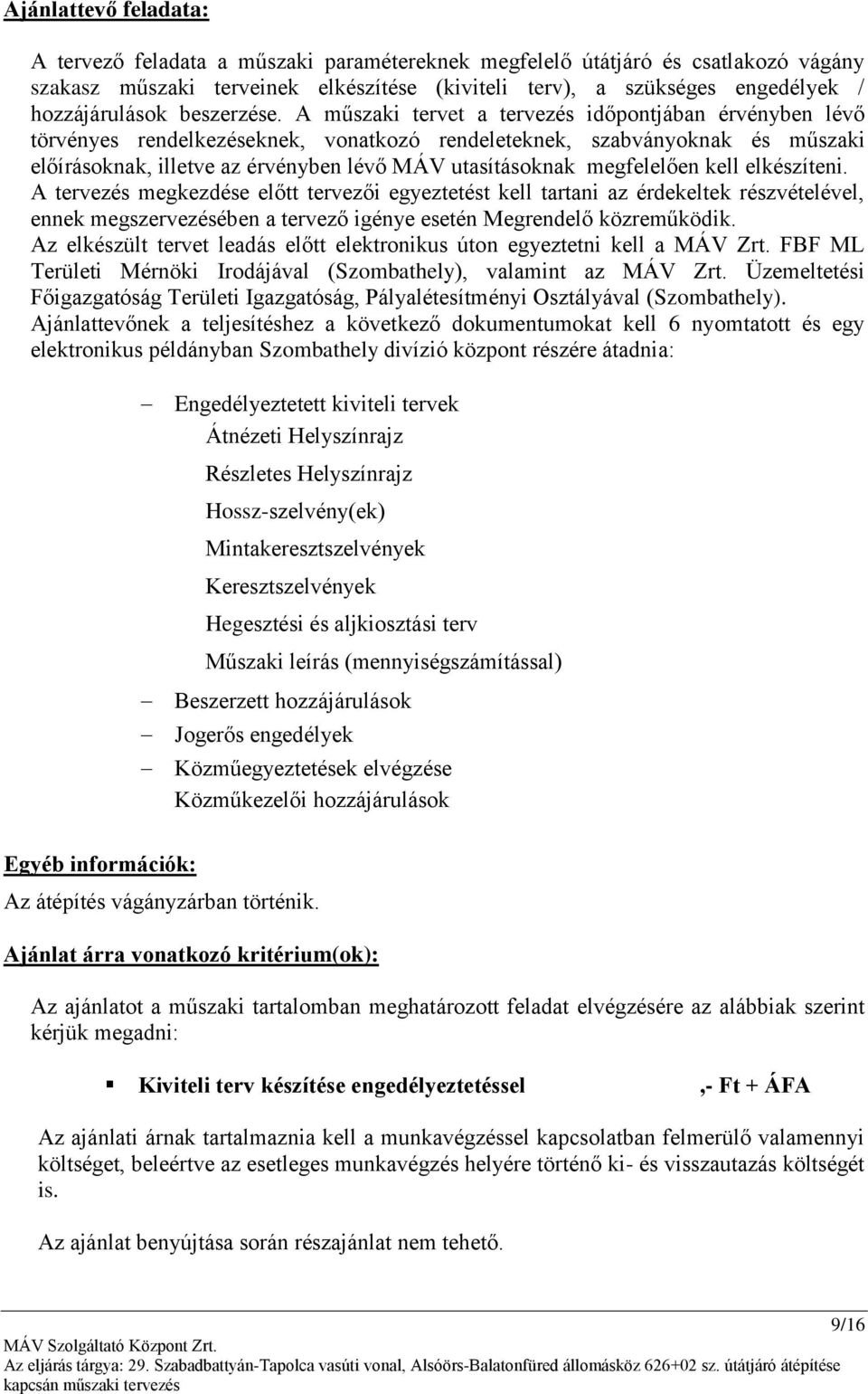 A műszaki tervet a tervezés időpontjában érvényben lévő törvényes rendelkezéseknek, vonatkozó rendeleteknek, szabványoknak és műszaki előírásoknak, illetve az érvényben lévő MÁV utasításoknak
