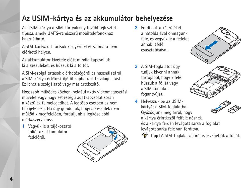 A SIM-szolgáltatások elérhetõségérõl és használatáról a SIM-kártya értékesítõjétõl kaphatunk felvilágosítást. Ez lehet a szolgáltató vagy más értékesítõ.