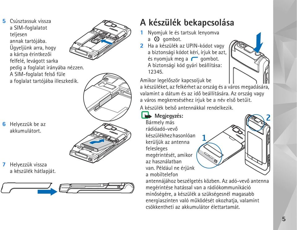 2 Ha a készülék az UPIN-kódot vagy a biztonsági kódot kéri, írjuk be azt, és nyomjuk meg a gombot. A biztonsági kód gyári beállítása: 12345.