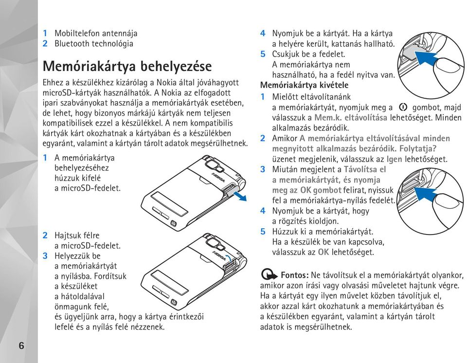 A nem kompatibilis kártyák kárt okozhatnak a kártyában és a készülékben egyaránt, valamint a kártyán tárolt adatok megsérülhetnek. 1 A memóriakártya behelyezéséhez húzzuk kifelé a microsd-fedelet.