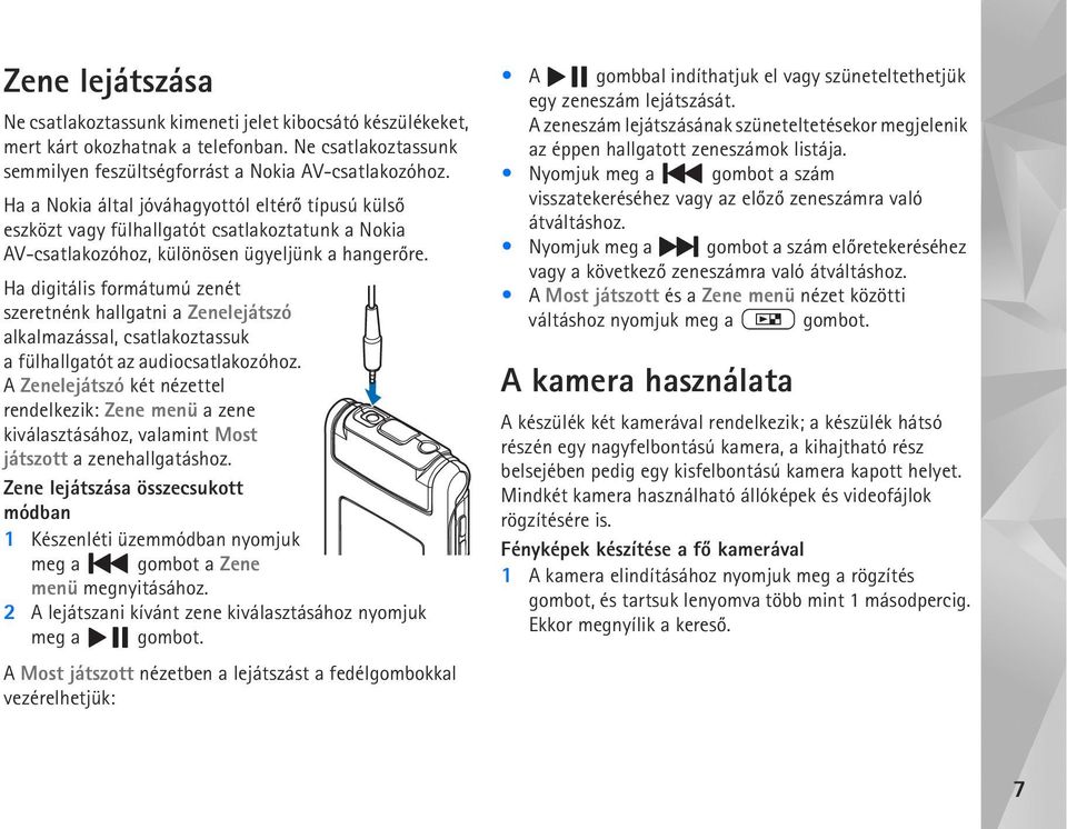 Ha digitális formátumú zenét szeretnénk hallgatni a Zenelejátszó alkalmazással, csatlakoztassuk a fülhallgatót az audiocsatlakozóhoz.