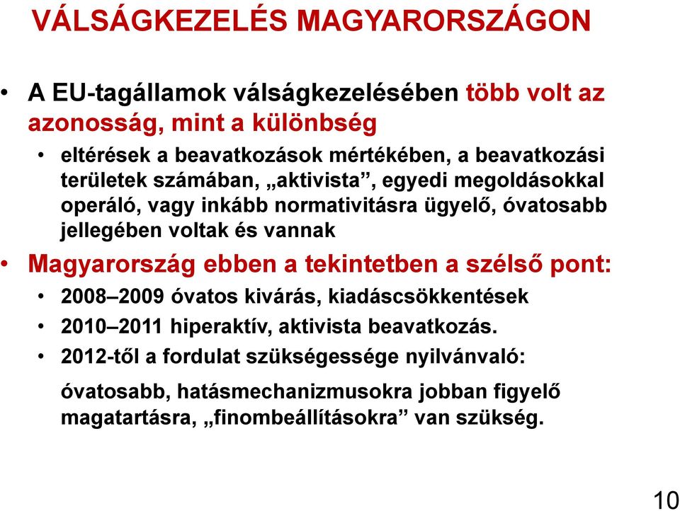 vannak Magyarország ebben a tekintetben a szélső pont: 2008 2009 óvatos kivárás, kiadáscsökkentések 2010 2011 hiperaktív, aktivista