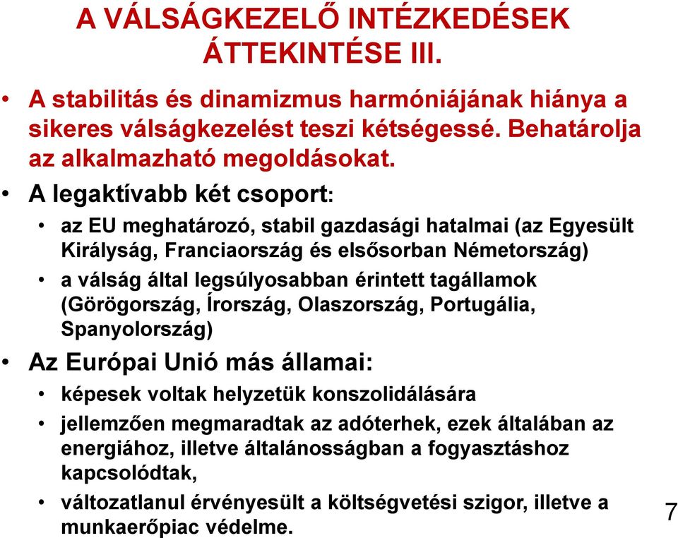 A legaktívabb két csoport: az EU meghatározó, stabil gazdasági hatalmai (az Egyesült Királyság, Franciaország és elsősorban Németország) a válság által legsúlyosabban érintett