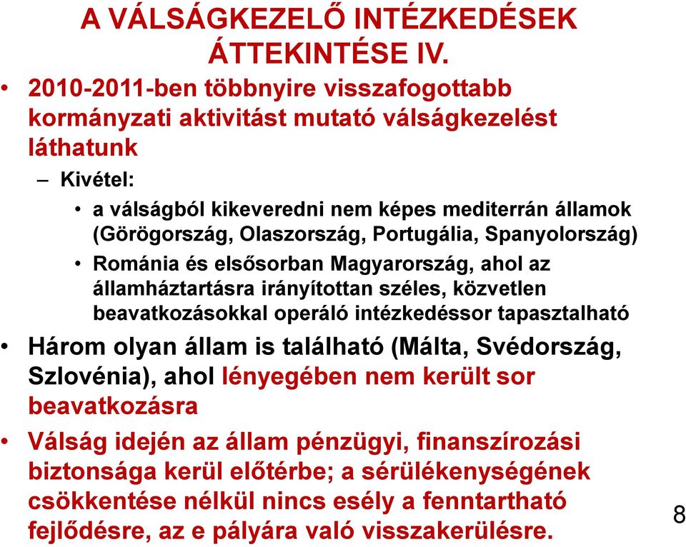 Olaszország, Portugália, Spanyolország) Románia és elsősorban Magyarország, ahol az államháztartásra irányítottan széles, közvetlen beavatkozásokkal operáló intézkedéssor