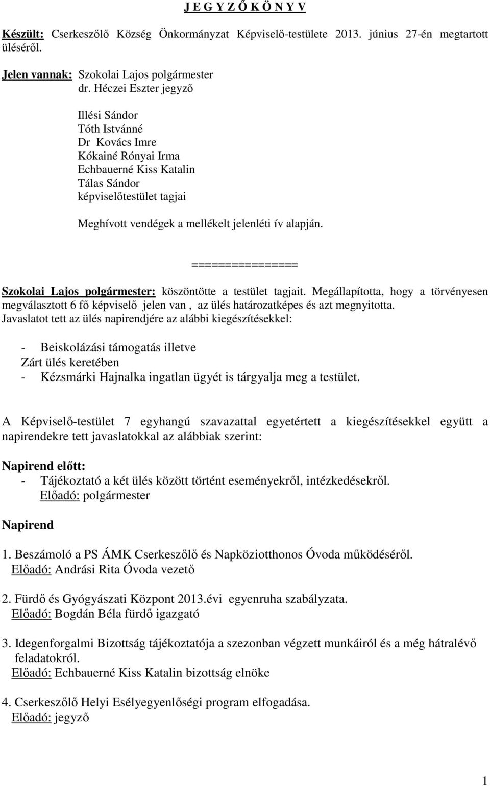 ================ Szokolai Lajos polgármester: köszöntötte a testület tagjait. Megállapította, hogy a törvényesen megválasztott 6 fő képviselő jelen van, az ülés határozatképes és azt megnyitotta.