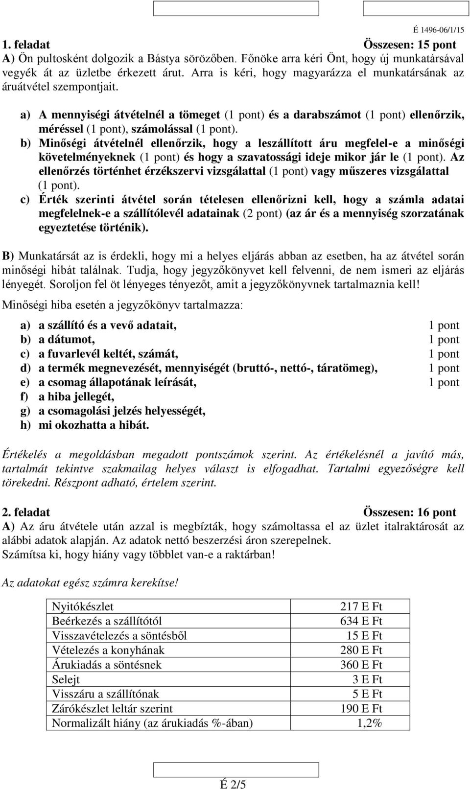 b) Minőségi átvételnél ellenőrzik, hogy a leszállított áru megfelel-e a minőségi követelményeknek (1 pont) és hogy a szavatossági ideje mikor jár le (1 pont).