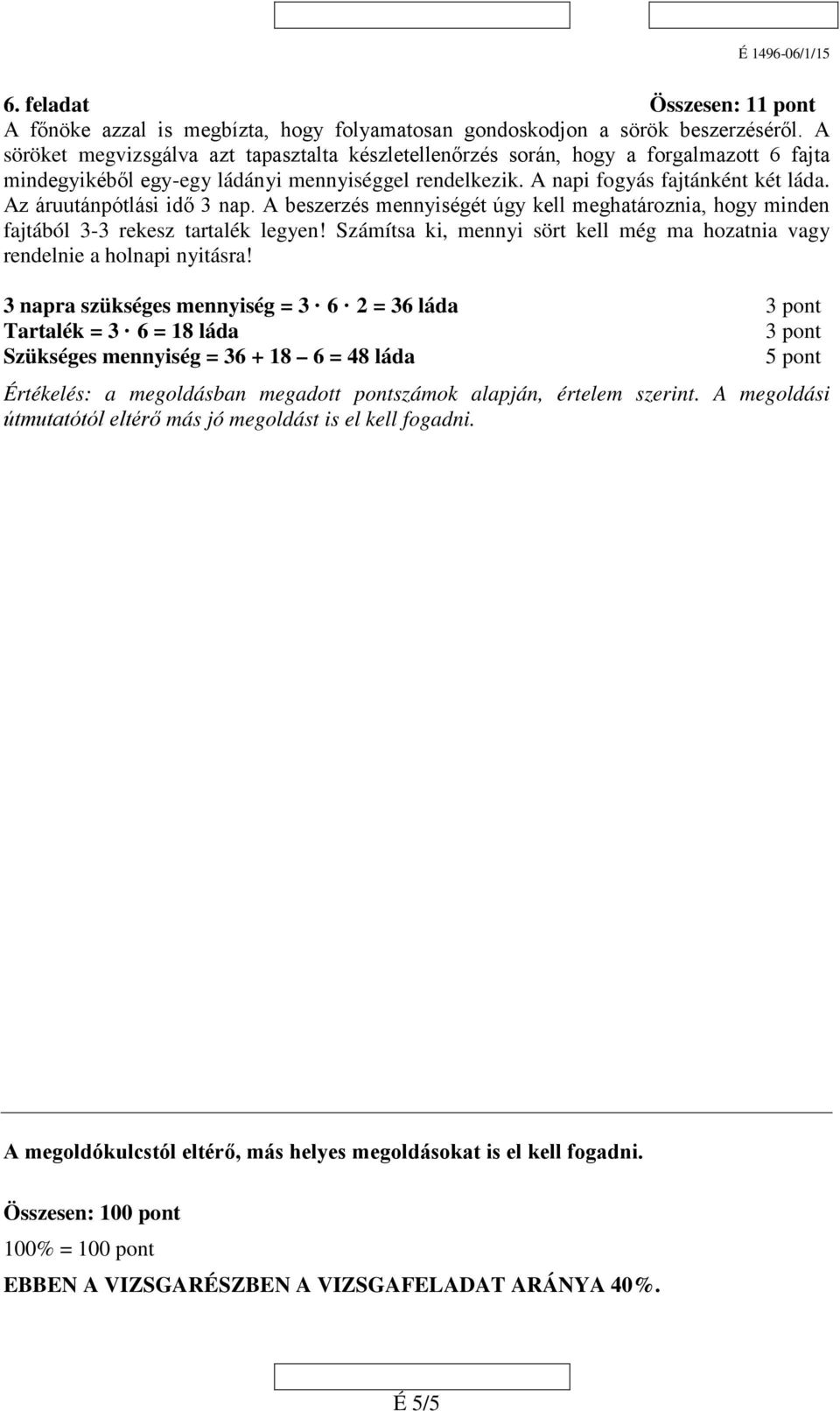 Az áruutánpótlási idő 3 nap. A beszerzés mennyiségét úgy kell meghatároznia, hogy minden fajtából 3-3 rekesz tartalék legyen!